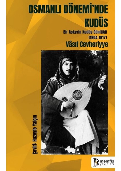 Osmanlı Dönemi'nde Kudüs (Bir Askerin Kudüs Günlüğü 1904-1917) - Vasıf Cevheriyye