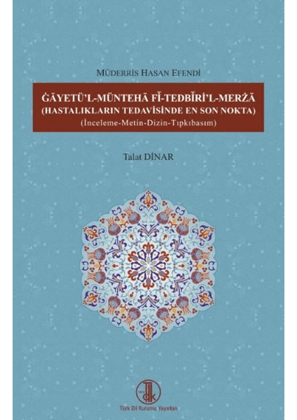 Gâyetü'l-Müntehâ Fî-Tedbîri'l-Merzâ ( Hastalıkların Tedavisnde En Son Nokta ) - Talat Dinar