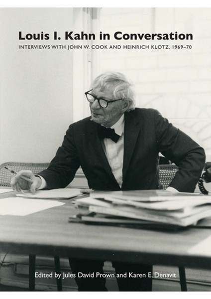 Louis I. Kahn In Conversation : Interviews With John W. Cook And Heinrich Klotz, 1969-70 - Jules David Prown