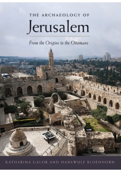 Archaeology Of Jerusalem : From The Origins To The Ottomans - Katharina Galor