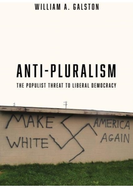 Anti-Pluralism : The Populist Threat To Liberal Democracy - William A. Galston