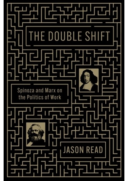 Double Shift : Spinoza And Marx On The Politics And Ideology Of Work - Jason Read