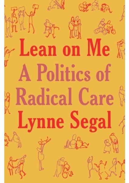 Lean On Me : A Politics Of Radical Care - Lynne Segal