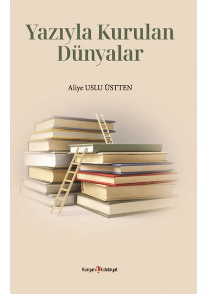 Yazıyla Kurulan Dünyalar - Aliye Uslu Üstten