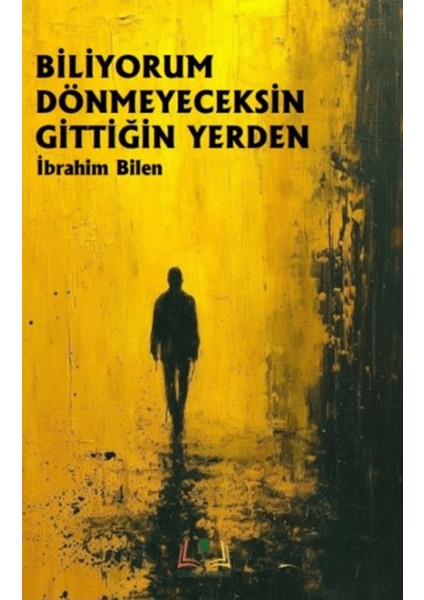 Biliyorum Dönmeyeceksin Gittiğin Yerden - İbrahim Bilen