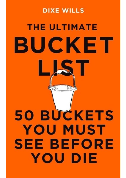 The Ultimate Bucket List / 50 Buckets You Must See Before You Die - Dixe Wills