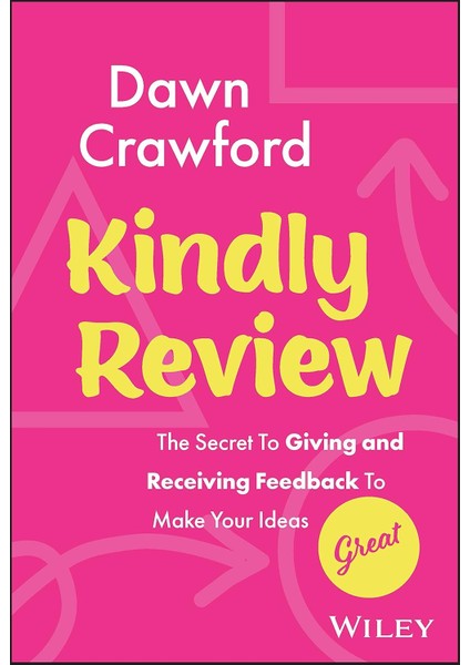 Kindly Review: The Secret To Giving And Receiving Feedback To Make Your Ideas Great - Dawn Crawford