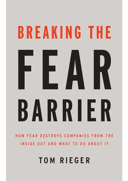 Breaking The Fear Barrier / How Fear Destroys Companies From The Inside Out And What To Do About It - Tom Rieger