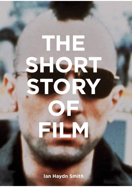 The Short Story Of Film: A Pocket Guide To Key Genres, Films, Techniques And Movements - Ian Haydn Smith