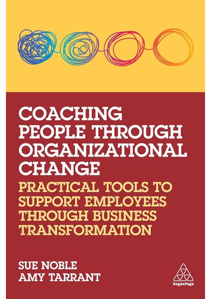 Coaching People Through Organizational Change: Practical Tools To Support Employees Through Business - Amy Tarrant