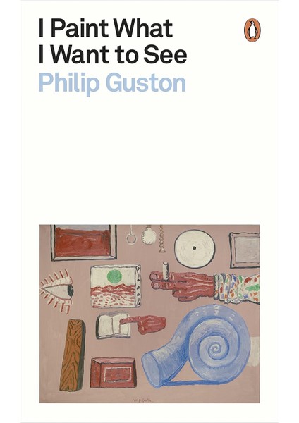 I Paint What I Want To See (Penguin Modern Classics) - Philip Guston