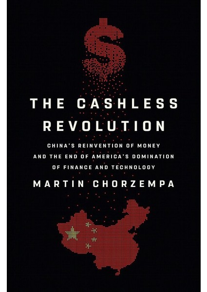 The Cashless Revolution: China's Reinvention Of Money And The End Of America's Domination Of Finance - Martin Chorzempa