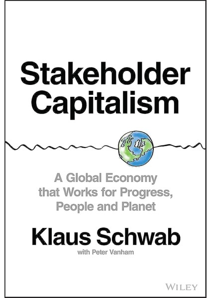 Stakeholder Capitalism: A Global Economy That Works For Progress, People And Planet - Klaus Schwab