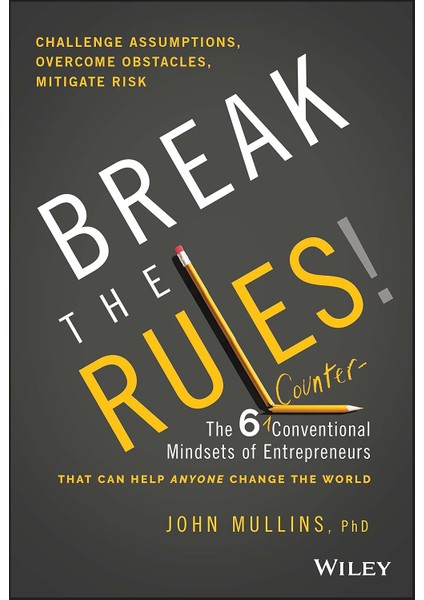 Break The Rules!: The Six Counter-Conventional Mindsets Of Entrepreneurs That Can Help Anyone Change - John Mullins