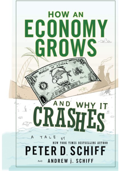 How An Economy Grows And Why It Crashes - Peter D. Schiff