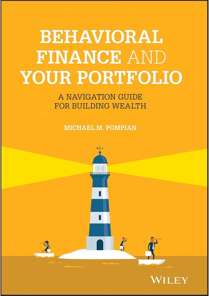 Behavioral Finance And Your Portfolio: A Navigation Guide For Building Wealth - Michael M. Pompian