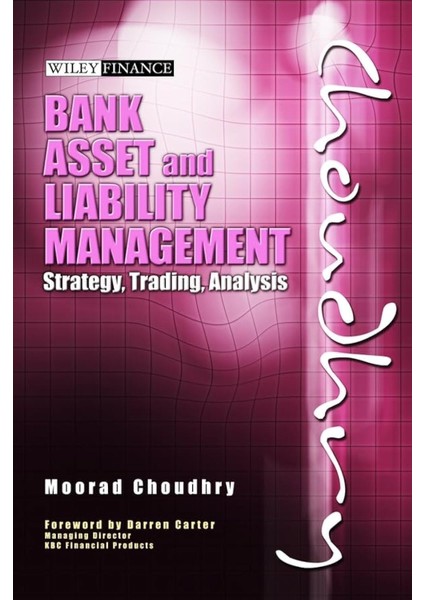 Bank Asset And Liability Management: Strategy, Trading, Analysis - Moorad Choudhry