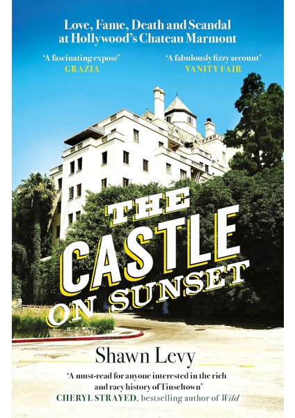 The Castle On Sunset: Love, Fame, Death And Scandal At Hollywood's Chateau Marmont