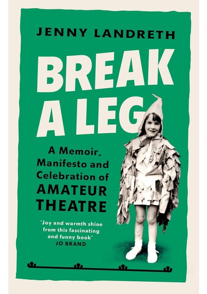 Break A Leg: A Memoir, Manifesto And Celebration Of Amateur Theatre - Jenny Landreth