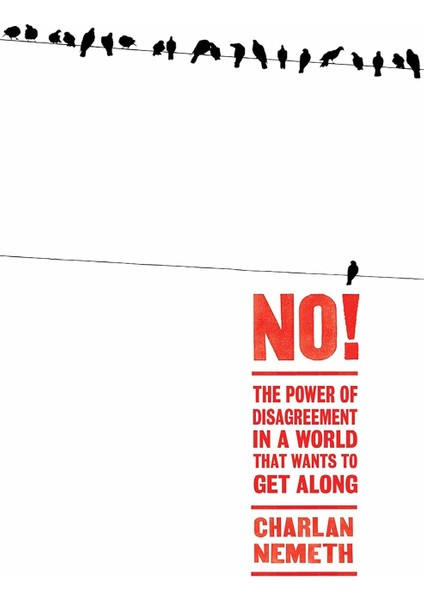 No!: The Power Of Disagreement In A World That Wants To Get Along - Charlan Nemeth