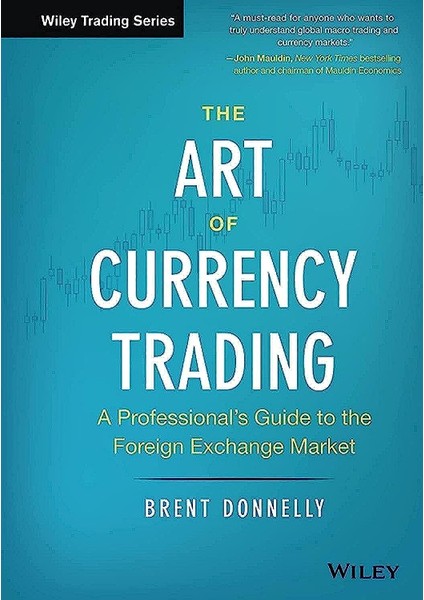 The Art Of Currency Trading: A Professional's Guide To The Foreign Exchange Market - Brent Donnelly