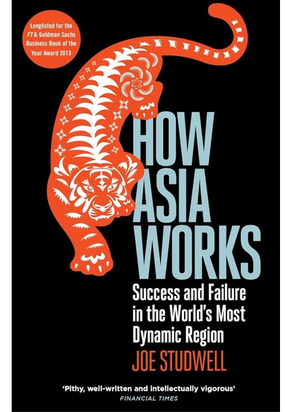 How Asia Works: Success And Failure In The World's Most Dynamic Region - Joe Studwell