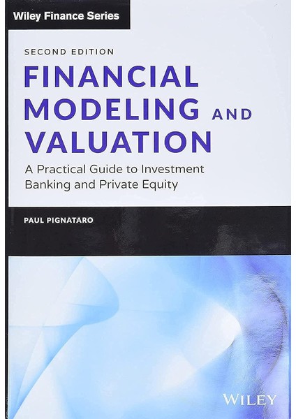 Financial Modeling And Valuation: A Practical Guide To Investment Banking And Private Equity - Paul Pignataro