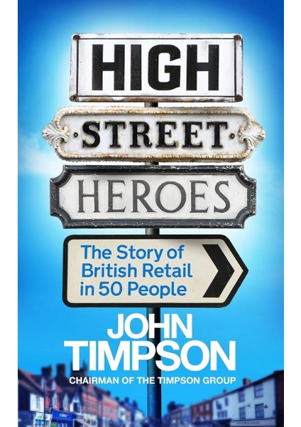 High Street Heroes: The Story Of British Retail In 50 People