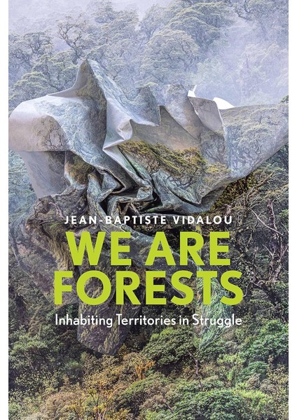 We Are Forests: Inhabiting Territories In Struggle - Jean-Baptiste Vidalou