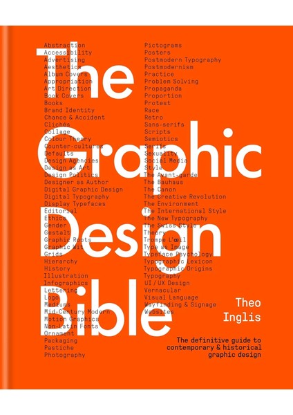 The Graphic Design Bible: The Definitive Guide To Contemporary And Historical Graphic Design - Theo Inglis