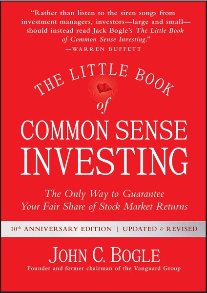 The Little Book Of Common Sense Investing: The Only Way To Guarantee Your Fair Share Of Stock Market - John C. Bogle