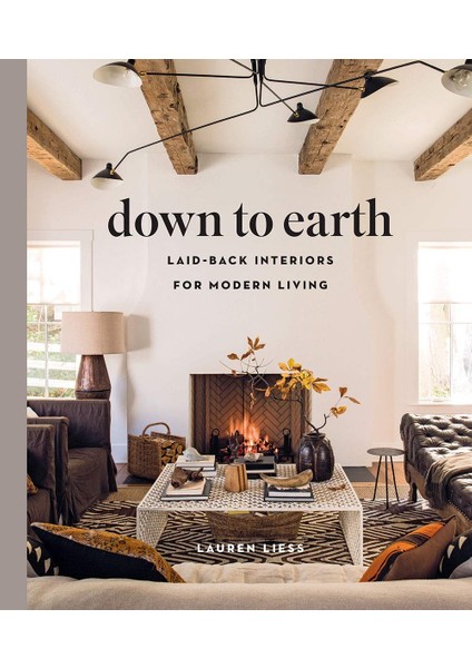 Down To Earth: Laid-Back Interiors For Modern Living - Lauren Liess