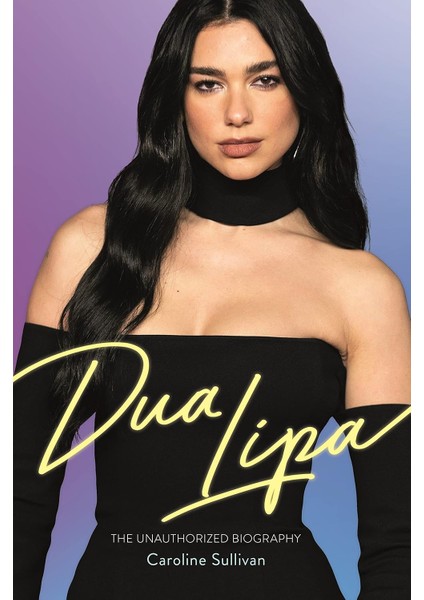Dua Lipa: The Unauthorized Biography