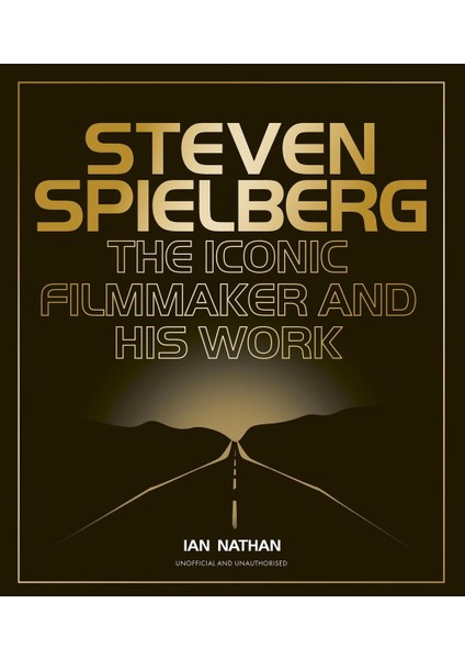 Steven Spielberg the Iconic Filmmaker And His Work - Ian Nathan