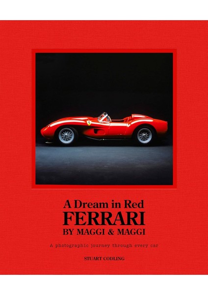 Dream In Red - Ferrari By Maggi & Maggi: A Photographic Journey Through The Finest Cars Ever Made