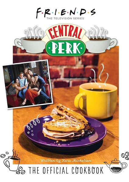 Friends: The Official Central Perk Cookbook (Classic Tv Cookbooks, 90s Tv) - Kara Mickelson