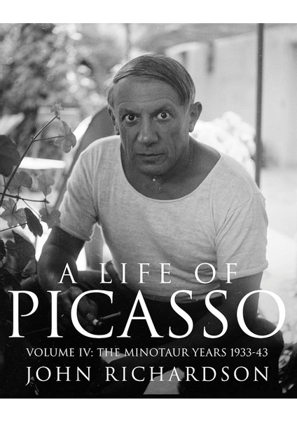A Life Of Picasso Volume Iv: The Minotaur Years: 1933-1943: V. 4 - John Richardson