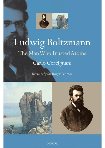 Ludwig Boltzmann: The Man Who Trusted Atoms - Carlo Cercignani