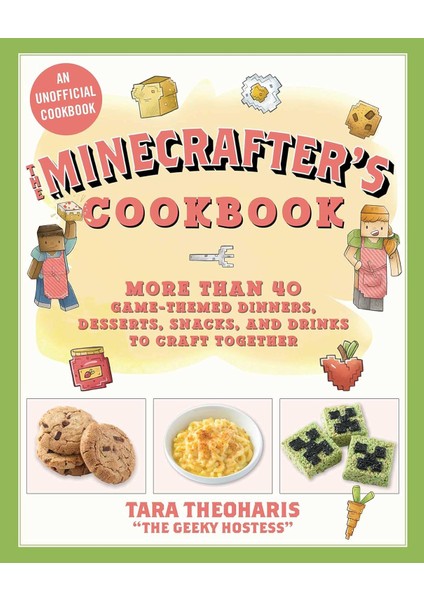 The Minecrafter's Cookbook: More Than 40 Game-Themed Dinners, Desserts, Snacks, And Drinks To Craft - Tara Theoharis