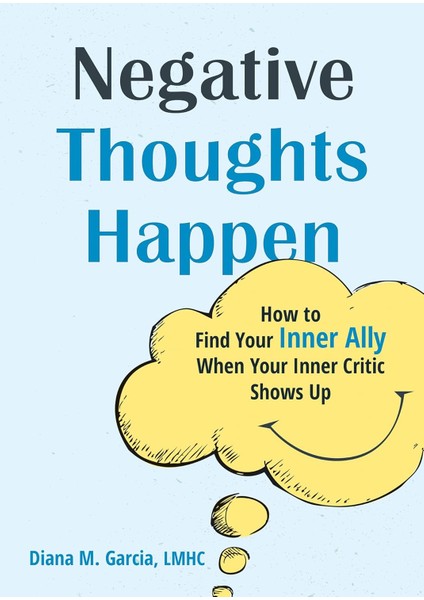 Negative Thoughts Happen: How To Find Your Inner Ally When Your Inner Critic Shows Up - Diana M Garcia