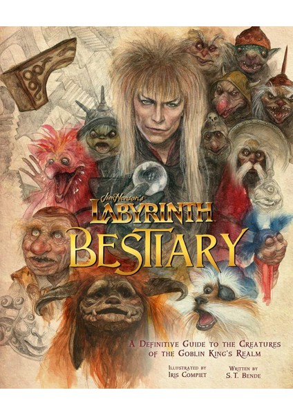 Jim Henson's Labyrinth: Bestiary: A Definitive Guide To The Creatures Of The Goblin King's Realm - S. T. Bende