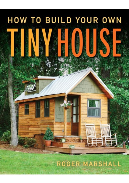 How To Build Your Own Tiny House - Roger Marshall