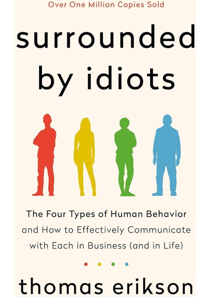 Surrounded By Idiots: The Four Types Of Human Behavior And How To Effectively Communicate With Each