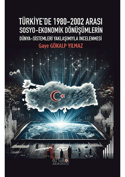 Türkiye'de 1980-2002 Arası Sosyo-Ekonomik Dönüşümlerin Dünya-Sistemleri Yaklaşımıyla İncelenmesi - Gaye Gökalp Yılmaz