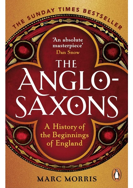 The Anglo-Saxons A History Of The Beginnings Of England -- Marc Morris