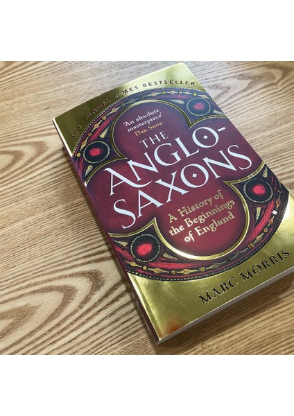 The Anglo-Saxons A History Of The Beginnings Of England -- Marc Morris