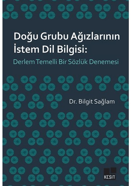 Doğu Grubu Ağızlarının Istem Dil Bilgisi: Derlem Temelli Bir Sözlük Denemesi - Bilgit Sağlam