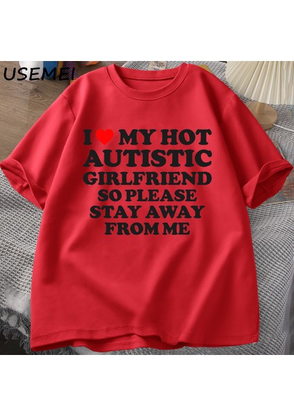 Sıcak Otistik Kız Arkadaşımı Seviyorum, Lütfen Benden Uzak Durun T-Shirt Erkek Yaz Tee Gömlek