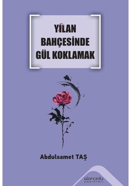 Yılan Bahçesinde Gül Koklamak - Abdulsamet Taş