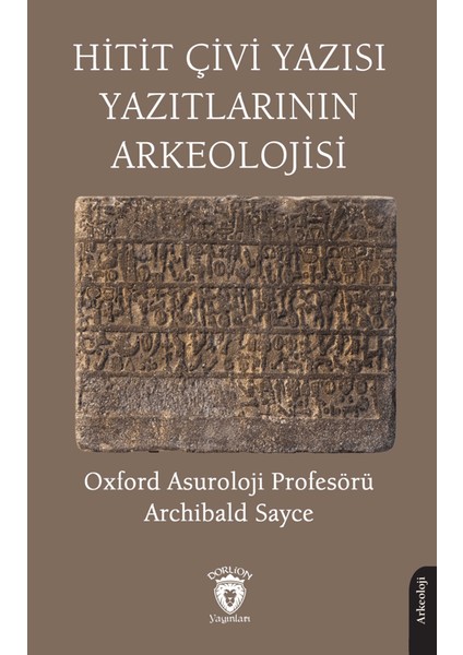 Hitit Çivi Yazısı Yazıtlarının Arkeolojisi - Archibald Sayce